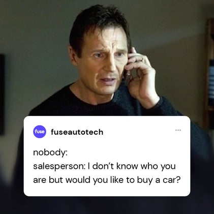 Twitter Meme Style Image with dialogue overlaying an image of Liam Neeson stating: Nobody: -- Salesperson: I don't know who you are, but would you like to buy a car?"